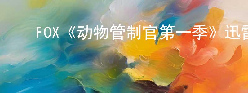 陈利琴的动漫综艺大全,FOX《动物管制官第一季》迅雷下载/在线观看/百度云-都市/情感-美剧天堂